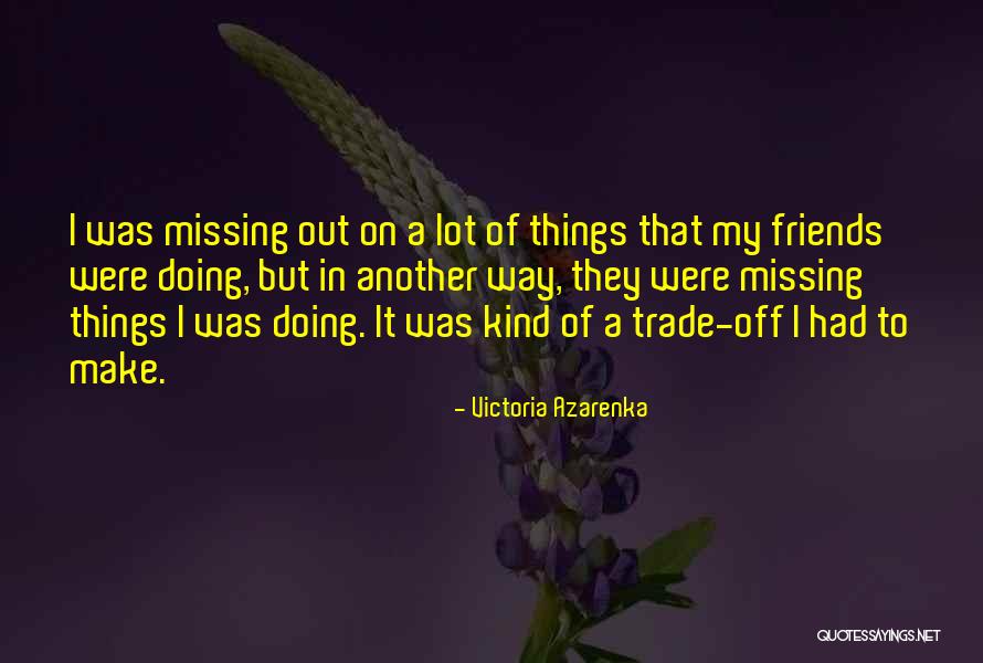 Missing Out On Things Quotes By Victoria Azarenka Missing Out On Things Quotes By Victoria Azarenka