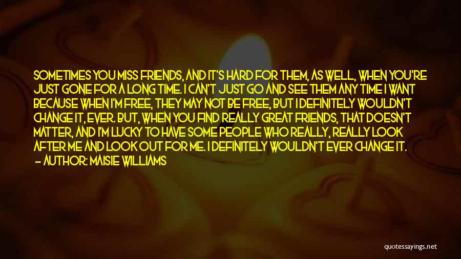 Missing Past Friends Quotes By Maisie Williams