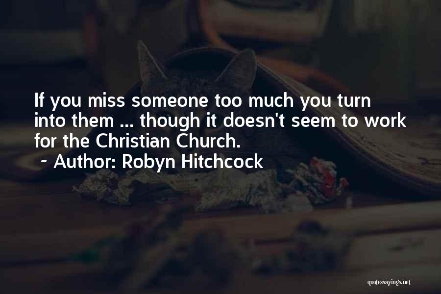 Missing Someone That Doesn't Miss You Quotes By Robyn Hitchcock