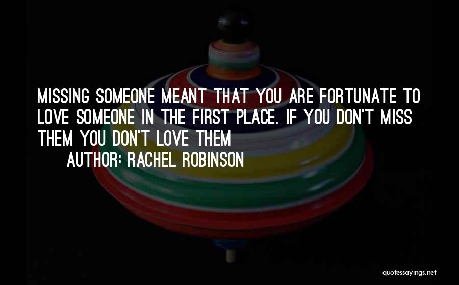 Missing Someone You Love Quotes By Rachel Robinson