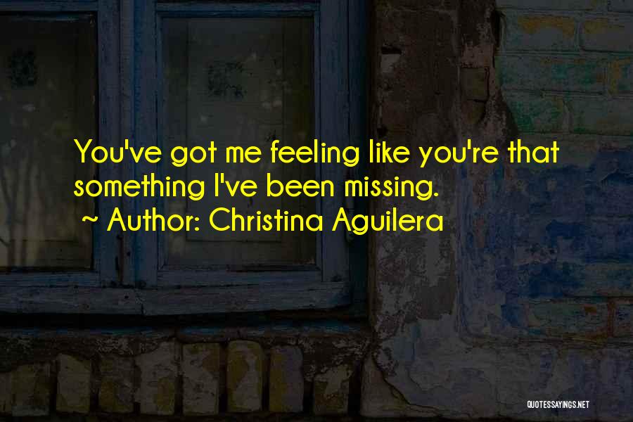 Missing That Feeling Quotes By Christina Aguilera
