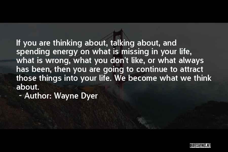 Missing Things In Life Quotes By Wayne Dyer