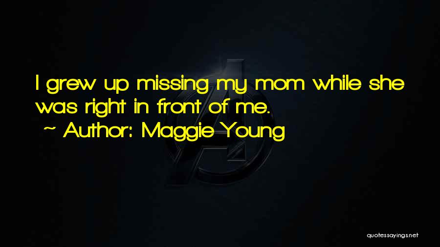 Missing What Is Right In Front Of You Quotes By Maggie Young