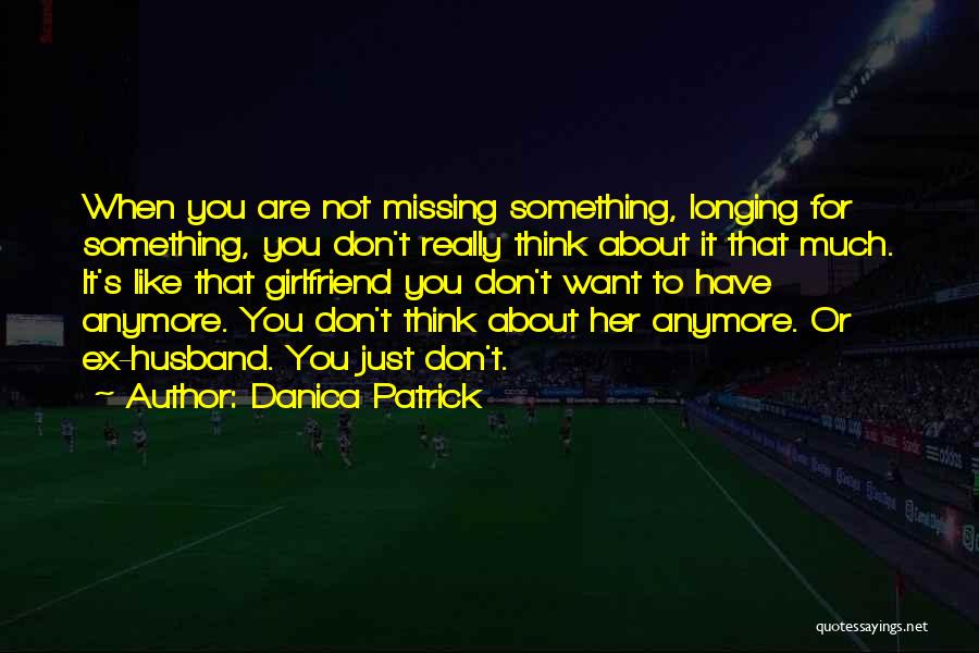 Missing You Anymore Quotes By Danica Patrick