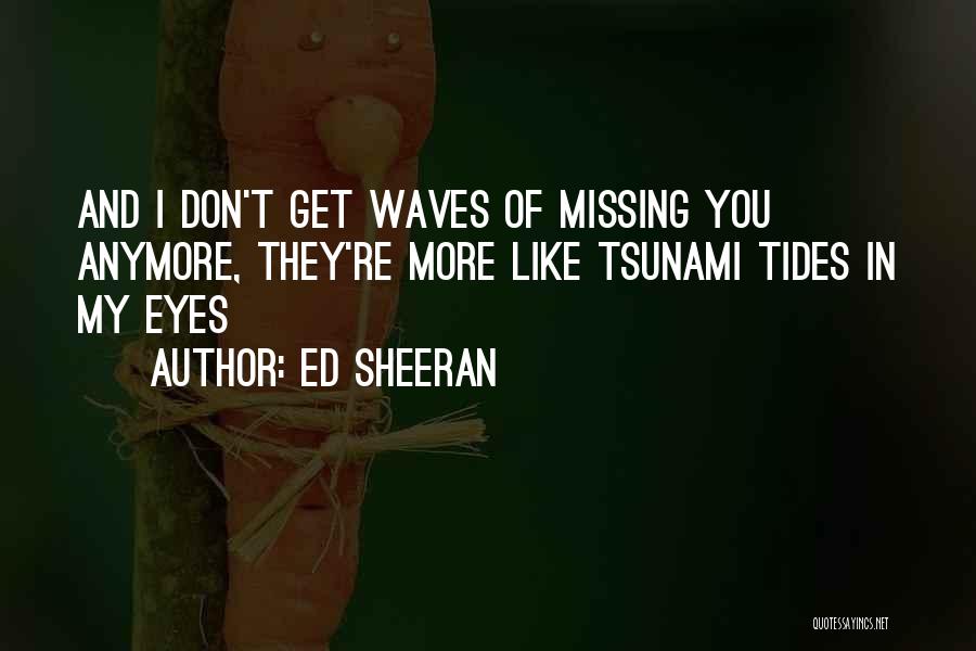 Missing You Anymore Quotes By Ed Sheeran