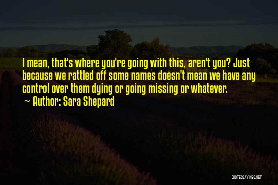 Missing You Dying Quotes By Sara Shepard