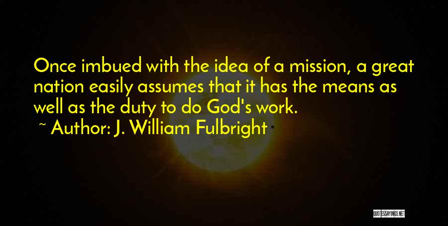 Mission Work Quotes By J. William Fulbright