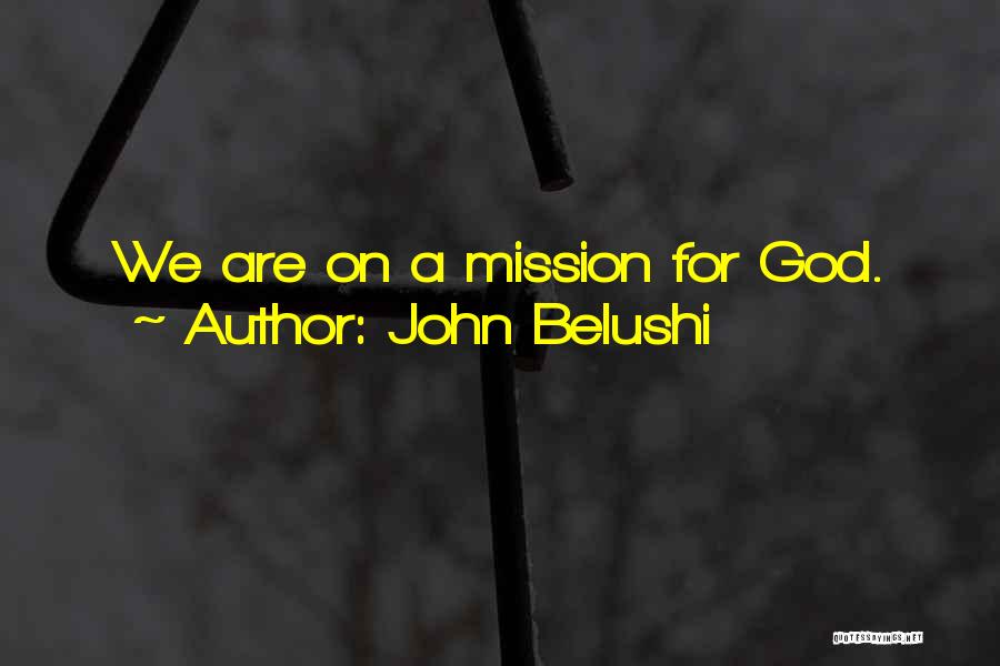 Missions Quotes By John Belushi