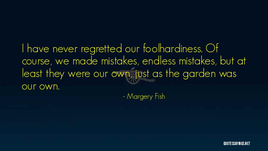 Mistakes Were Made Quotes By Margery Fish Mistakes Were Made Quotes By Margery Fish
