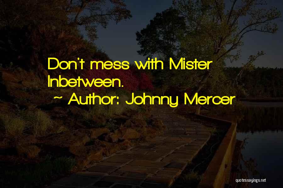 Mister B Gone Quotes By Johnny Mercer