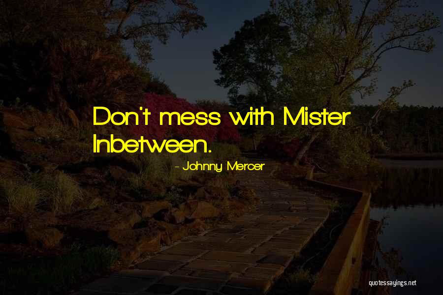 Mister T Quotes By Johnny Mercer