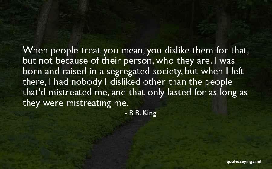 Mistreated You Quotes By B.B. King Mistreated You Quotes By B.B. King