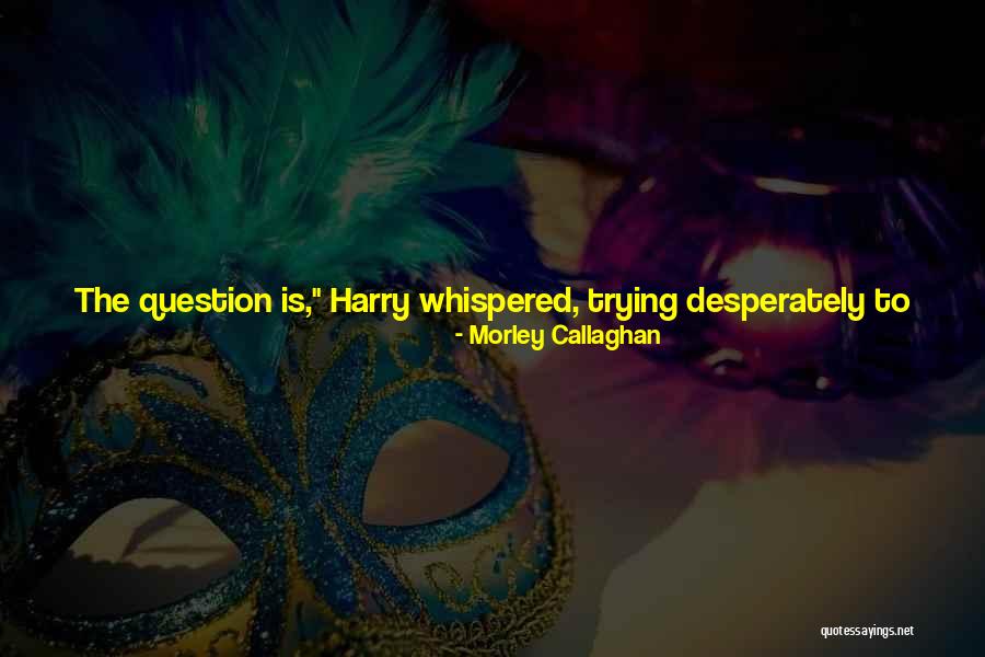 Mixed Relationships Quotes By Morley Callaghan Mixed Relationships Quotes By Morley Callaghan