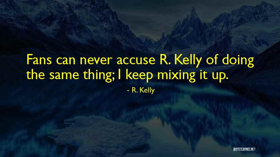 Mixing Up Quotes By R. Kelly Mixing Up Quotes By R. Kelly