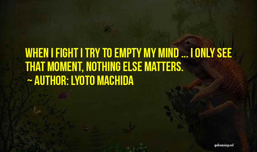 Mma Fighting Quotes By Lyoto Machida