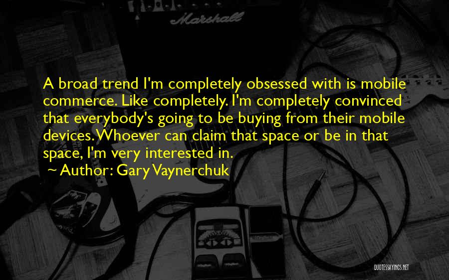 Mobile Devices Quotes By Gary Vaynerchuk