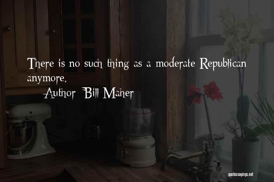 Moderates Quotes By Bill Maher