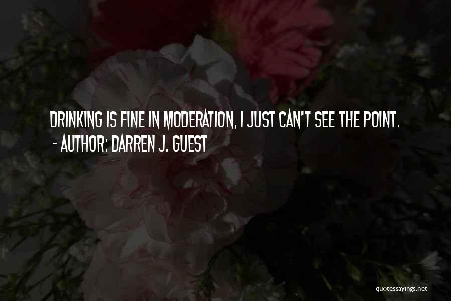 Moderation Drinking Quotes By Darren J. Guest