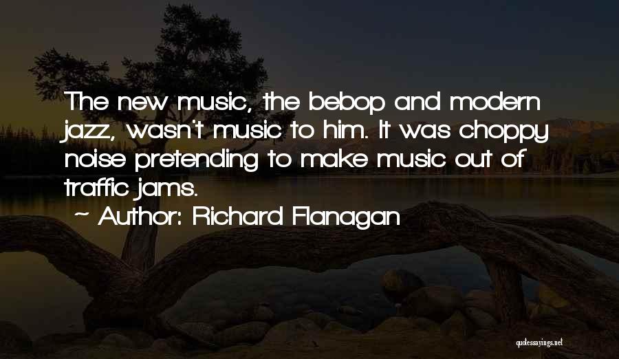 Modern Music Quotes By Richard Flanagan
