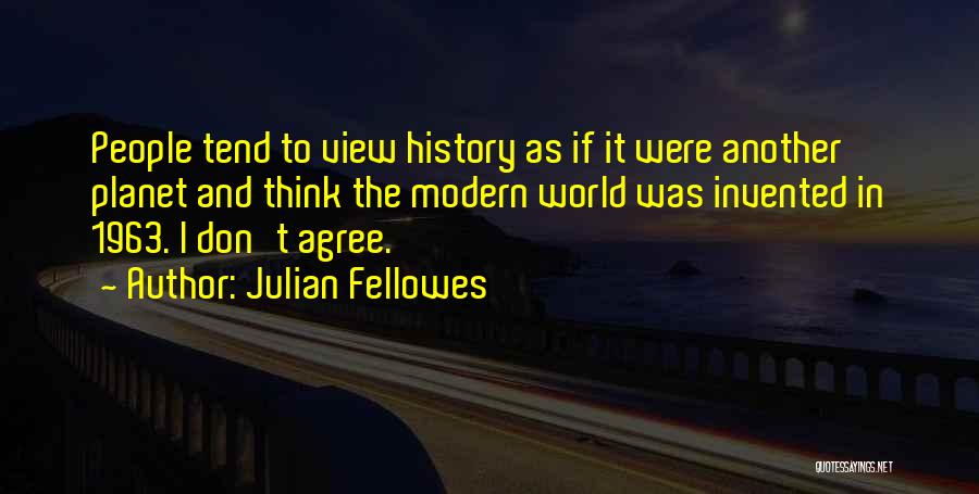 Modern World History Quotes By Julian Fellowes