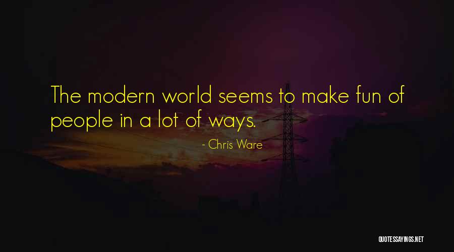 Modern World Quotes By Chris Ware Modern World Quotes By Chris Ware