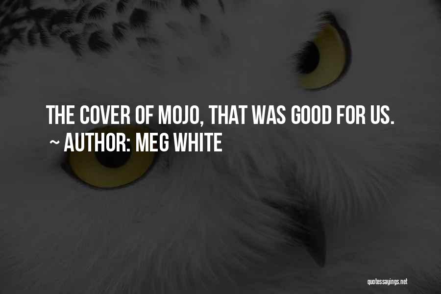 Mojo Quotes By Meg White