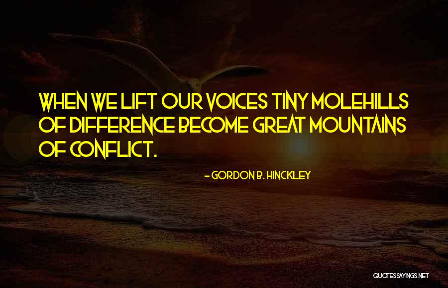 Molehills Quotes By Gordon B. Hinckley Molehills Quotes By Gordon B. Hinckley