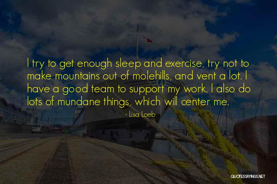 Molehills Quotes By Lisa Loeb Molehills Quotes By Lisa Loeb