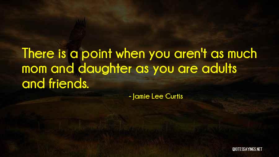 Mom And Daughter Best Friends Quotes By Jamie Lee Curtis