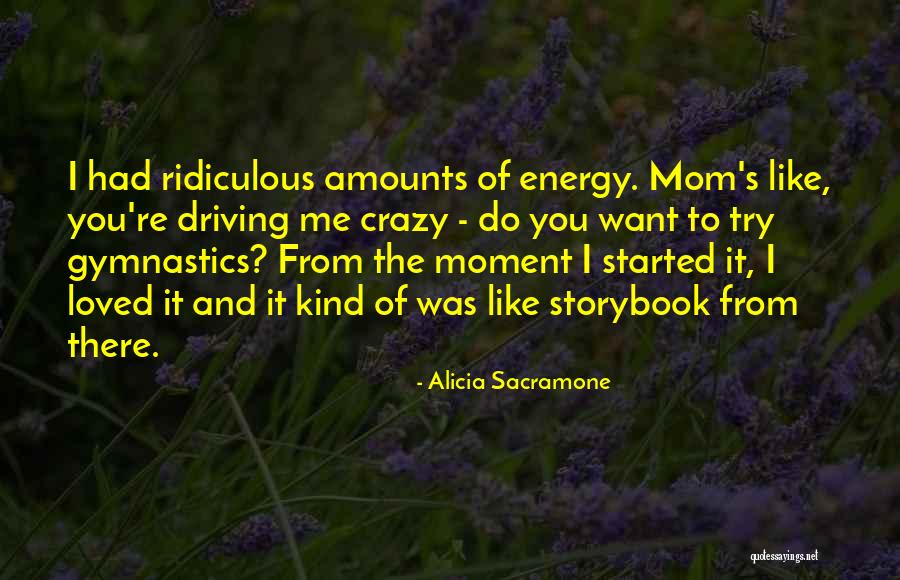 Mom Going Crazy Quotes By Alicia Sacramone Mom Going Crazy Quotes By Alicia Sacramone