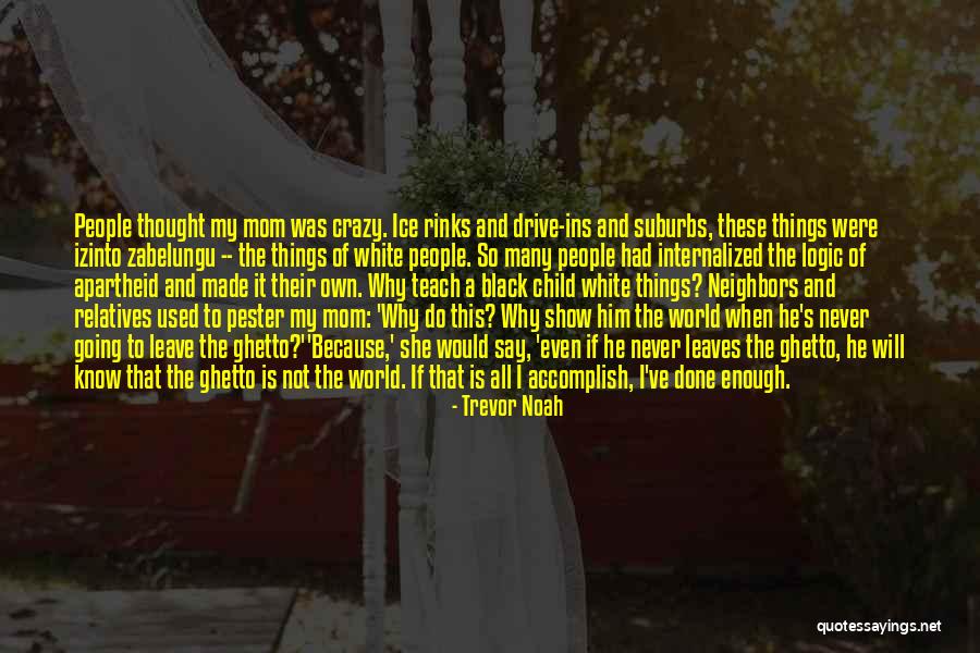 Mom Going Crazy Quotes By Trevor Noah Mom Going Crazy Quotes By Trevor Noah