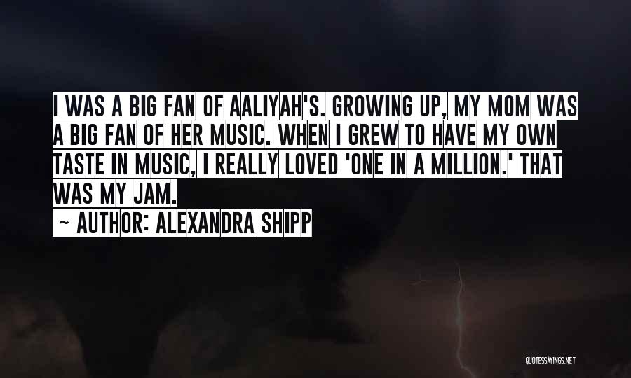 Mom In A Million Quotes By Alexandra Shipp