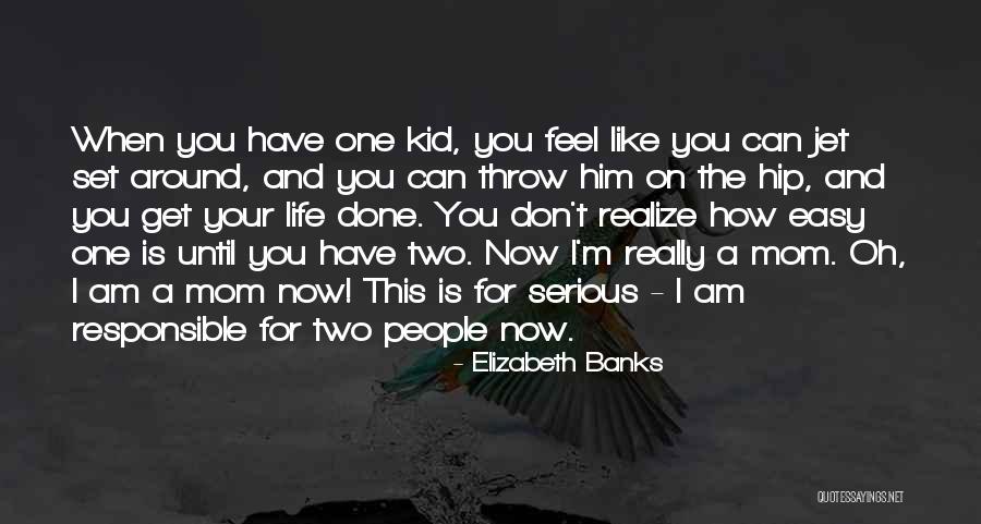 Mom Is Around You Quotes By Elizabeth Banks Mom Is Around You Quotes By Elizabeth Banks