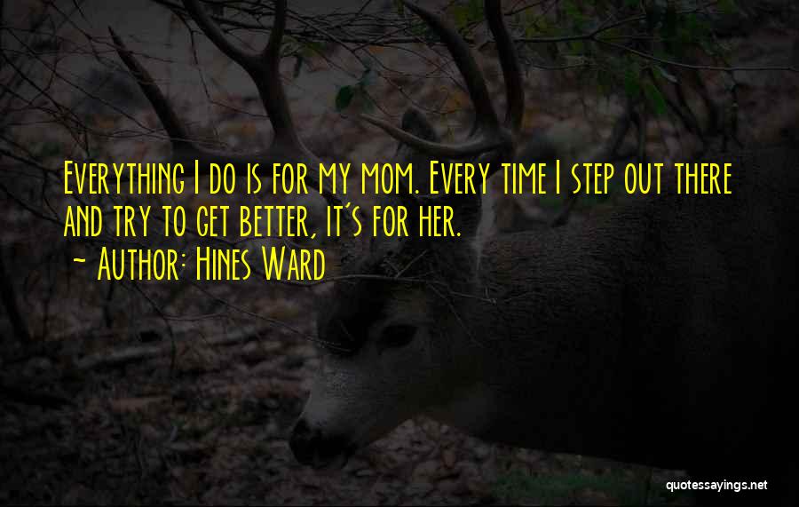 Mom Is Everything Quotes By Hines Ward