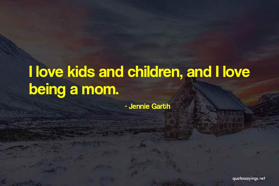 Mom Love For Children Quotes By Jennie Garth Mom Love For Children Quotes By Jennie Garth