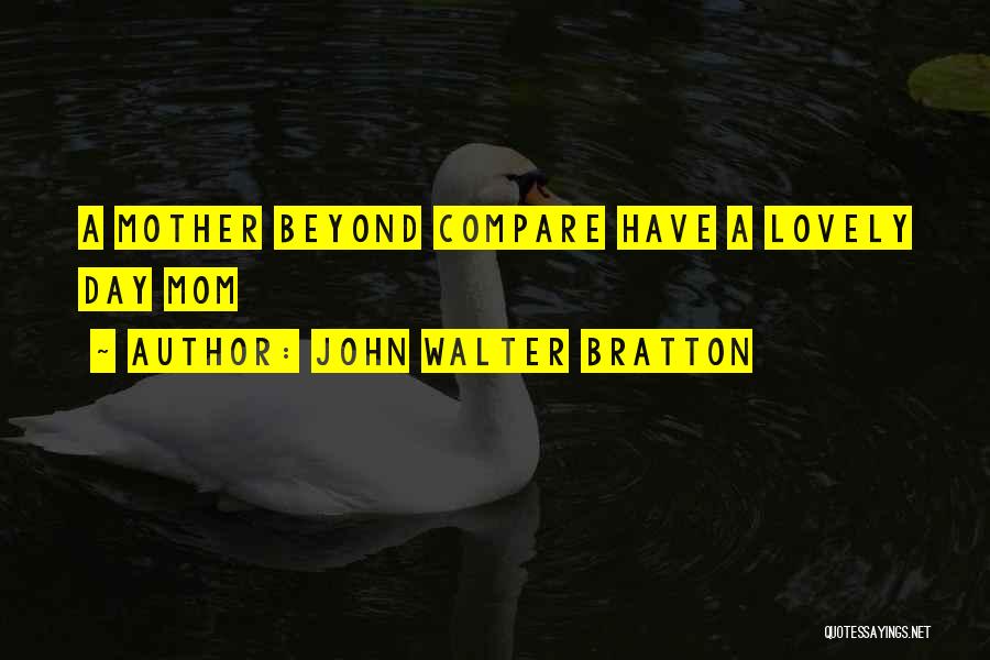 Mom On Mother's Day Quotes By John Walter Bratton