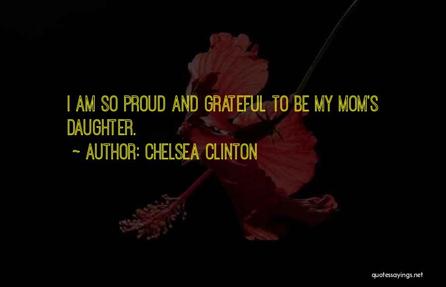 Mom Proud Of Daughter Quotes By Chelsea Clinton