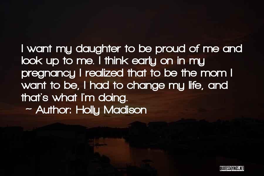 Mom Proud Of Her Daughter Quotes By Holly Madison