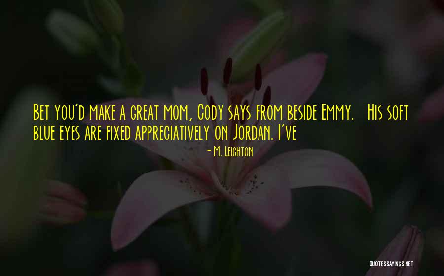 Mom Says Quotes By M. Leighton Mom Says Quotes By M. Leighton