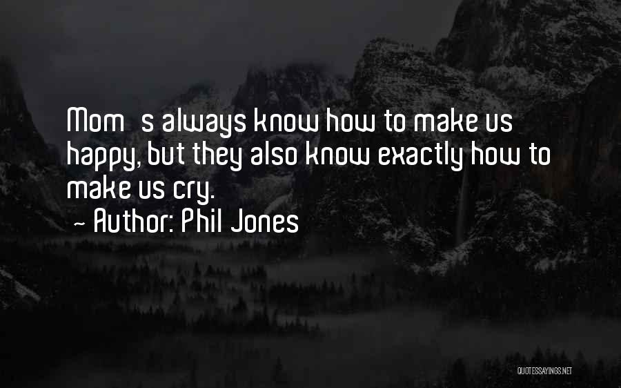 Mom That Make You Cry Quotes By Phil Jones