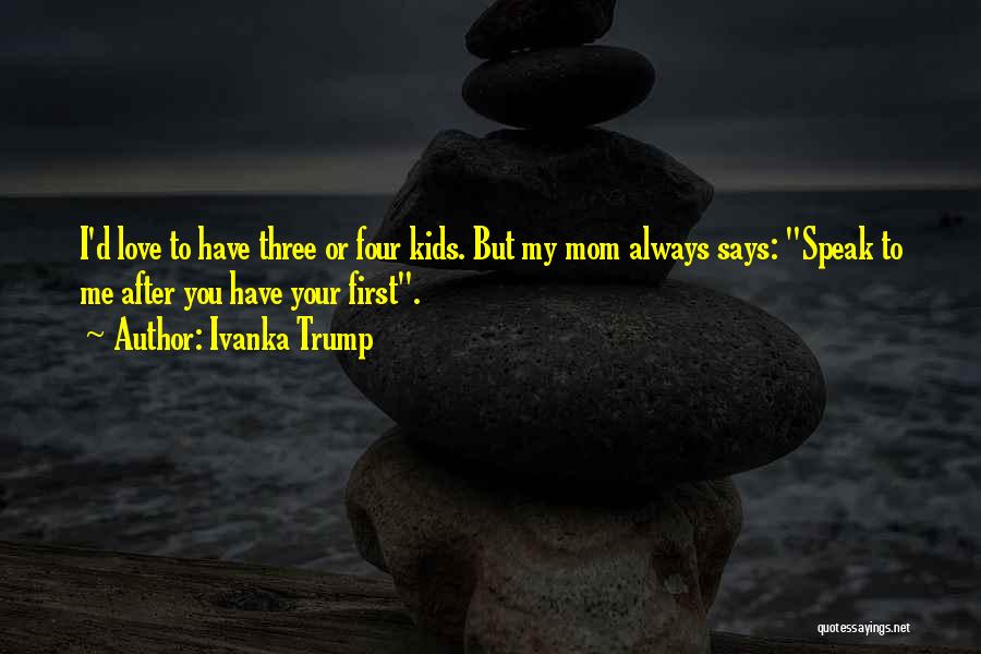 Mom Will Always Love You Quotes By Ivanka Trump