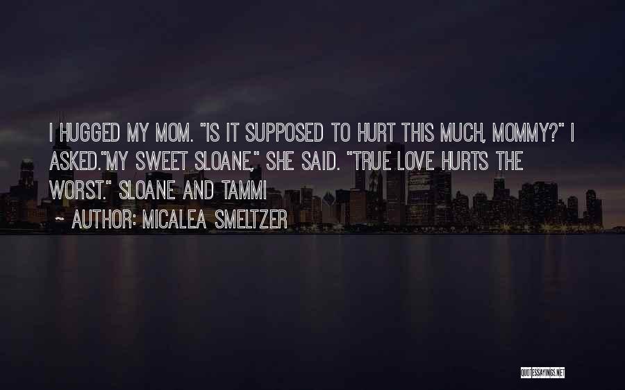 Mom You Hurt Me Quotes By Micalea Smeltzer