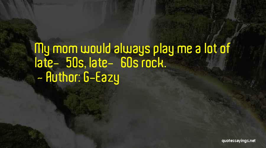 Mom You Rock Quotes By G-Eazy