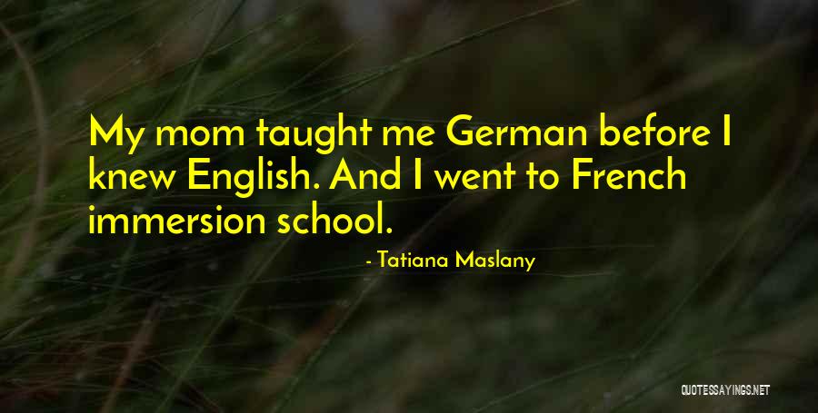 Mom You Taught Me Quotes By Tatiana Maslany Mom You Taught Me Quotes By Tatiana Maslany