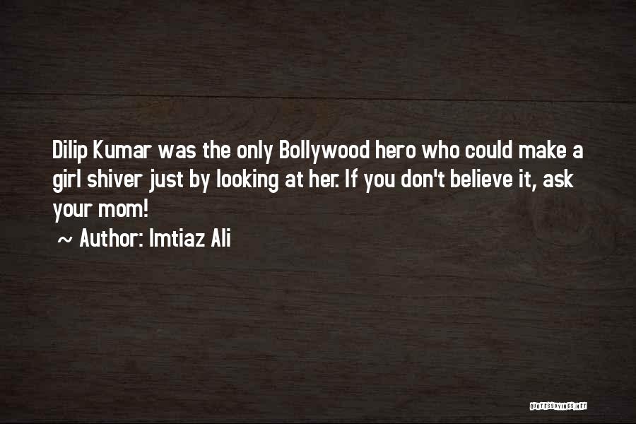 Mom You're My Hero Quotes By Imtiaz Ali