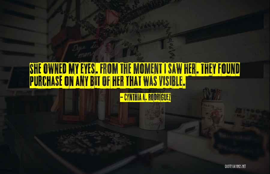 Moment I Saw Her Quotes By Cynthia A. Rodriguez Moment I Saw Her Quotes By Cynthia A. Rodriguez