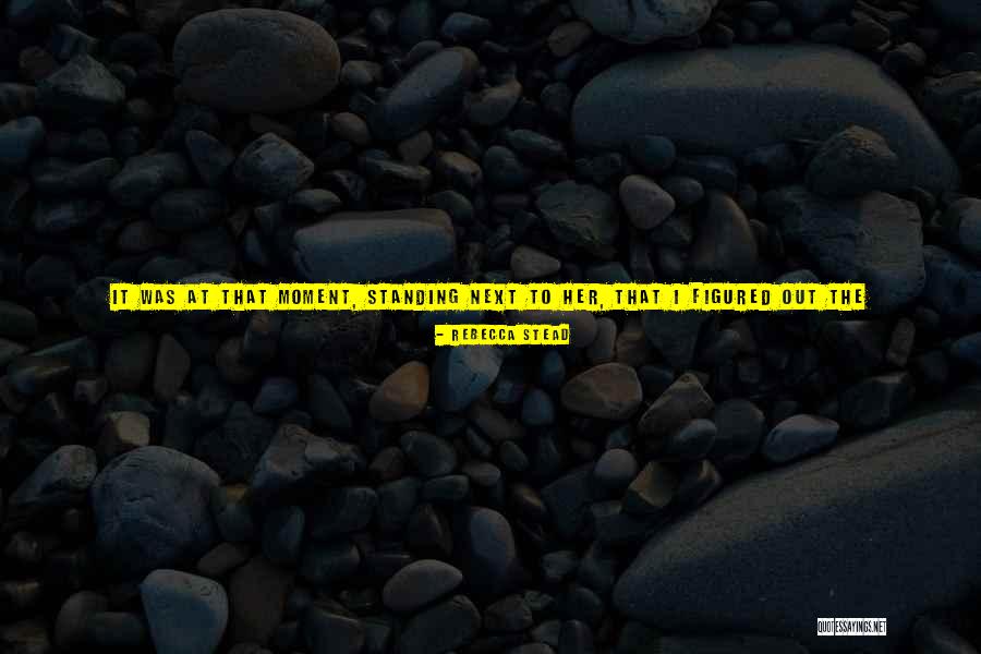 Moment I Saw Her Quotes By Rebecca Stead Moment I Saw Her Quotes By Rebecca Stead