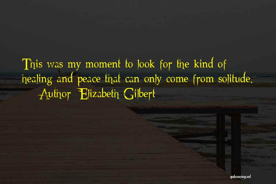 Moment Of Peace Quotes By Elizabeth Gilbert