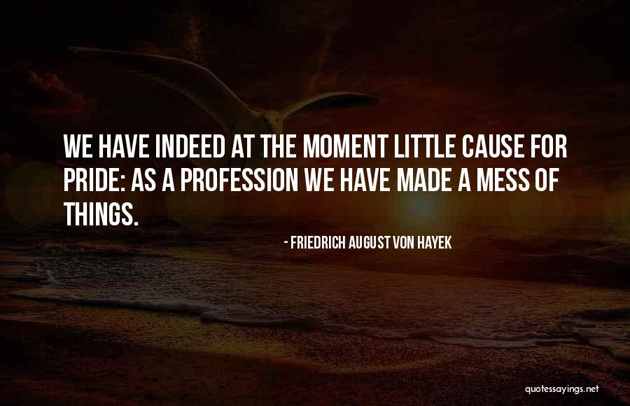 Moment Of Pride Quotes By Friedrich August Von Hayek Moment Of Pride Quotes By Friedrich August Von Hayek