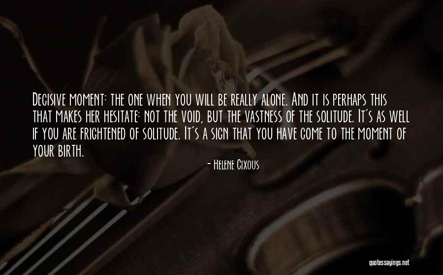 Moment Of Solitude Quotes By Helene Cixous Moment Of Solitude Quotes By Helene Cixous